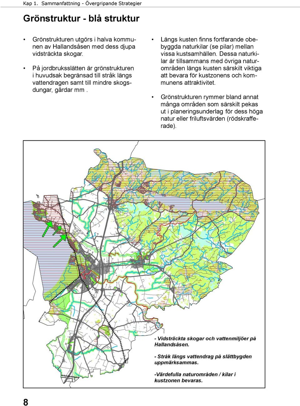 Längs kusten finns fortfarande obebyggda naturkilar (se pilar) mellan vissa kustsamhällen.