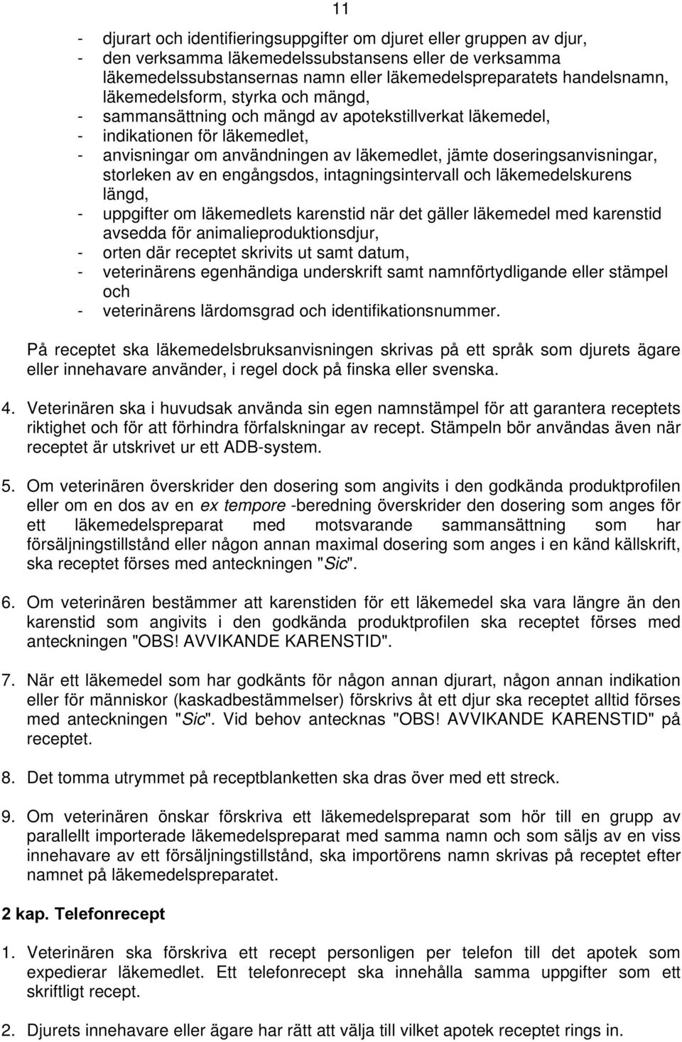 doseringsanvisningar, storleken av en engångsdos, intagningsintervall och läkemedelskurens längd, - uppgifter om läkemedlets karenstid när det gäller läkemedel med karenstid avsedda för