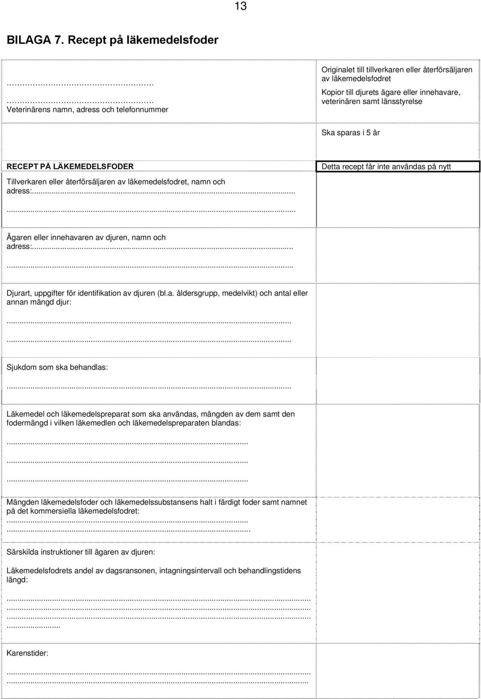 samt länsstyrelse Ska sparas i 5 år RECEPT PÅ LÄKEMEDELSFODER Tillverkaren eller återförsäljaren av läkemedelsfodret, namn och adress:... Detta recept får inte användas på nytt.