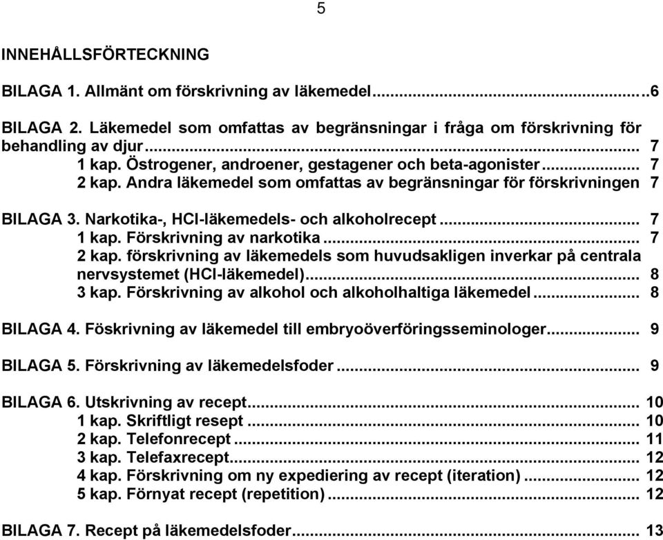 Förskrivning av narkotika... 7 2 kap. förskrivning av läkemedels som huvudsakligen inverkar på centrala nervsystemet (HCI-läkemedel)... 8 3 kap. Förskrivning av alkohol och alkoholhaltiga läkemedel.