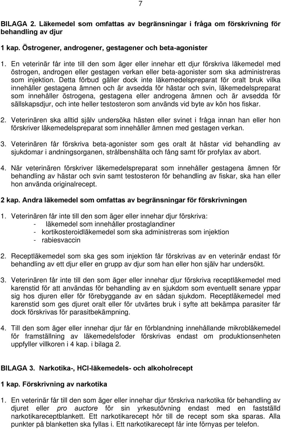 Detta förbud gäller dock inte läkemedelspreparat för oralt bruk vilka innehåller gestagena ämnen och är avsedda för hästar och svin, läkemedelspreparat som innehåller östrogena, gestagena eller