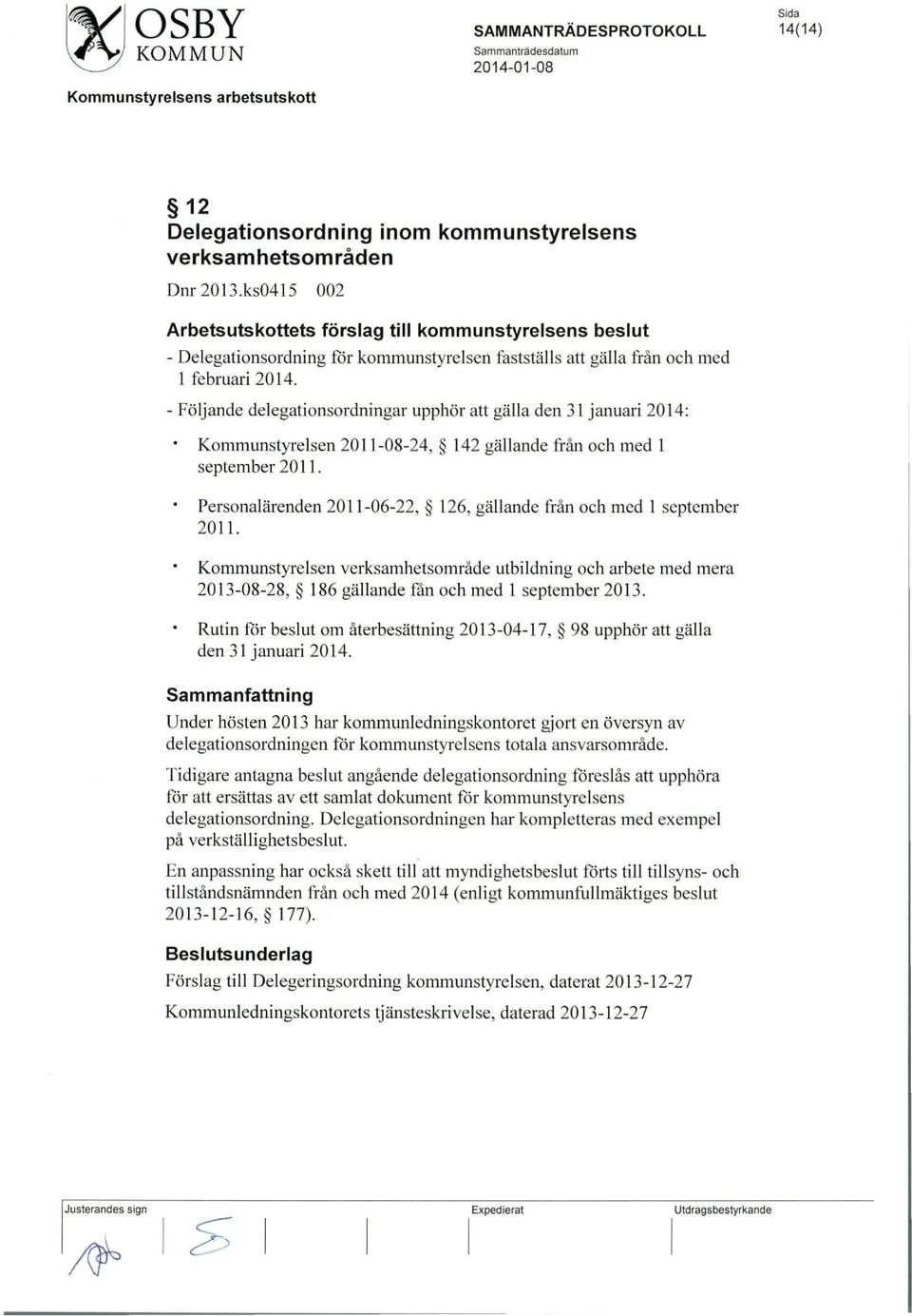 Personalarenden 2011-06-22, 126, gallande fran och med 1 September 2011. Kommunstyrelsen verksamhetsomrade utbildning och arbete med mera 2013-08-28, 186 gallande fan och med 1 September 2013.