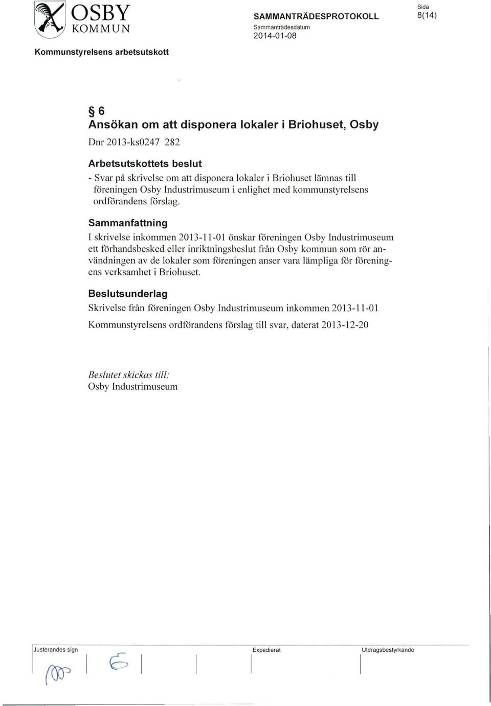 I skrivelse inkommen 2013-11-01 onskar loreningen Osby Industrimuseum ett forhandsbesked eller inriktningsbeslut Iran Osby kommun som ror anvandningen av de lokaler