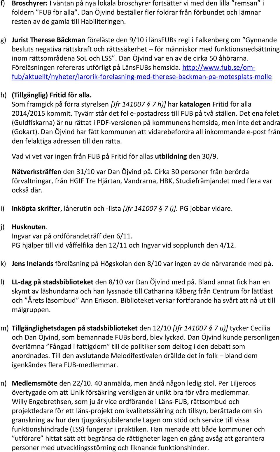 g) Jurist Therese Bäckman föreläste den 9/10 i länsfubs regi i Falkenberg om Gynnande besluts negativa rättskraft och rättssäkerhet för människor med funktionsnedsättning inom rättsområdena SoL och