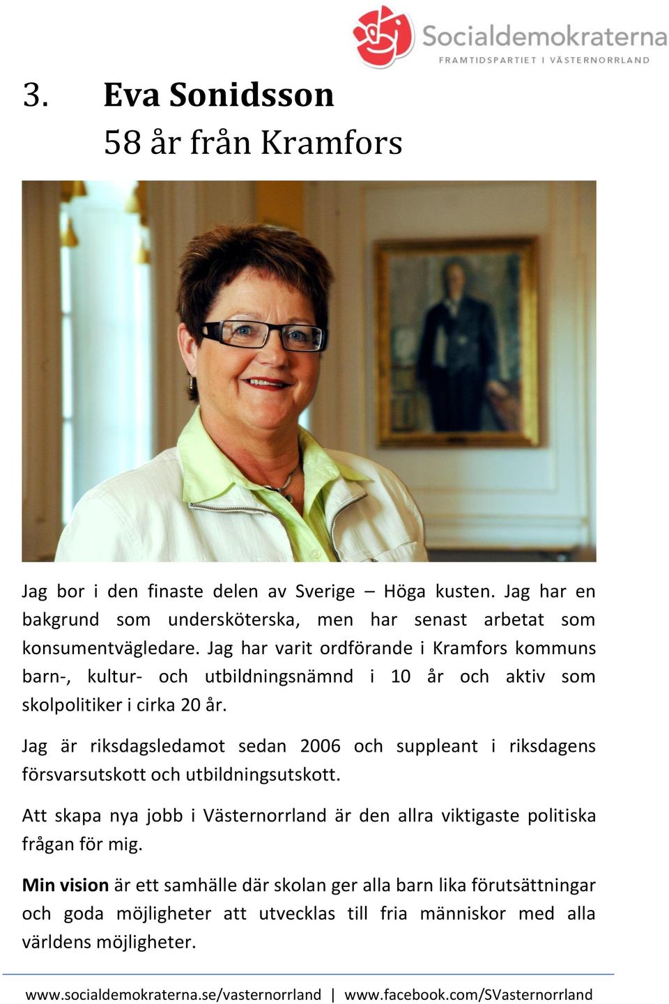 Jag har varit ordförande i Kramfors kommuns barn-, kultur- och utbildningsnämnd i 10 år och aktiv som skolpolitiker i cirka 20 år.