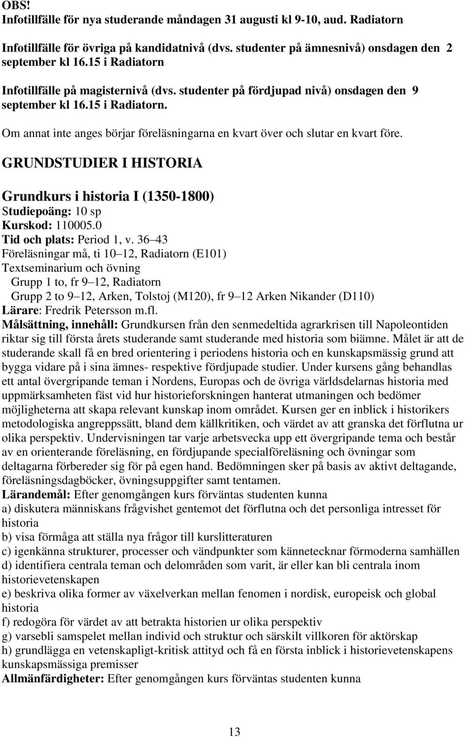 GRUNDSTUDIER I HISTORIA Grundkurs i historia I (1350-1800) Studiepoäng: 10 sp Kurskod: 110005.0 Tid och plats: Period 1, v.