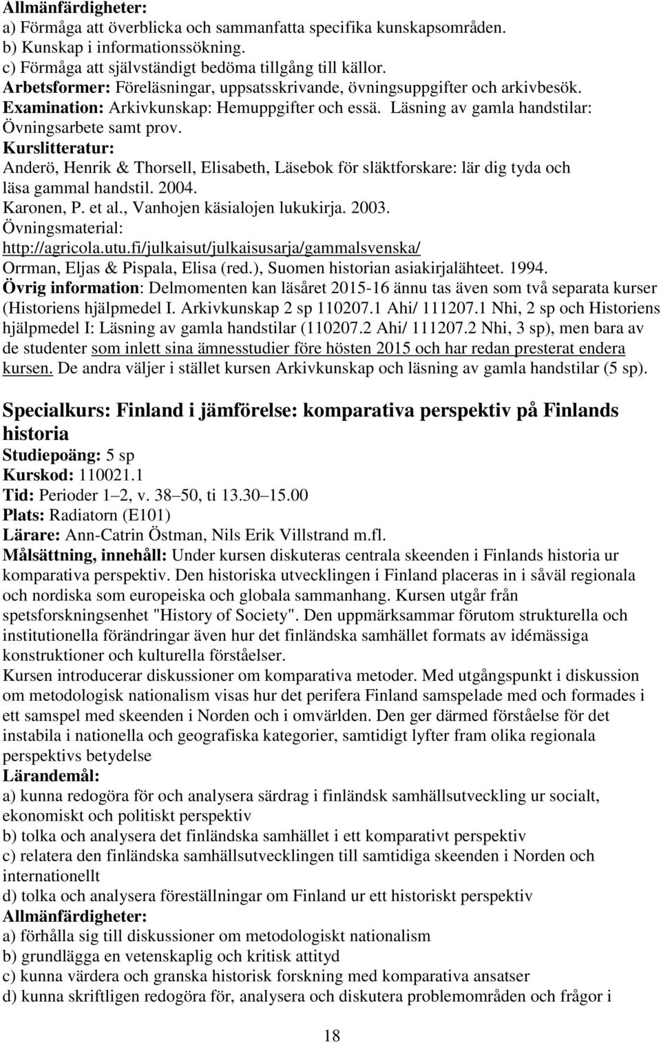 Kurslitteratur: Anderö, Henrik & Thorsell, Elisabeth, Läsebok för släktforskare: lär dig tyda och läsa gammal handstil. 2004. Karonen, P. et al., Vanhojen käsialojen lukukirja. 2003.