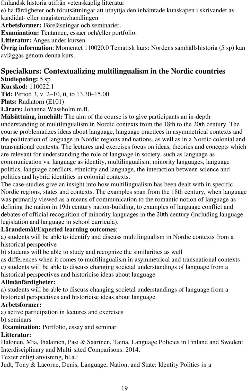 0 Tematisk kurs: Nordens samhällshistoria (5 sp) kan avläggas genom denna kurs. Specialkurs: Contextualizing multilingualism in the Nordic countries Studiepoäng: 5 sp Kurskod: 110022.