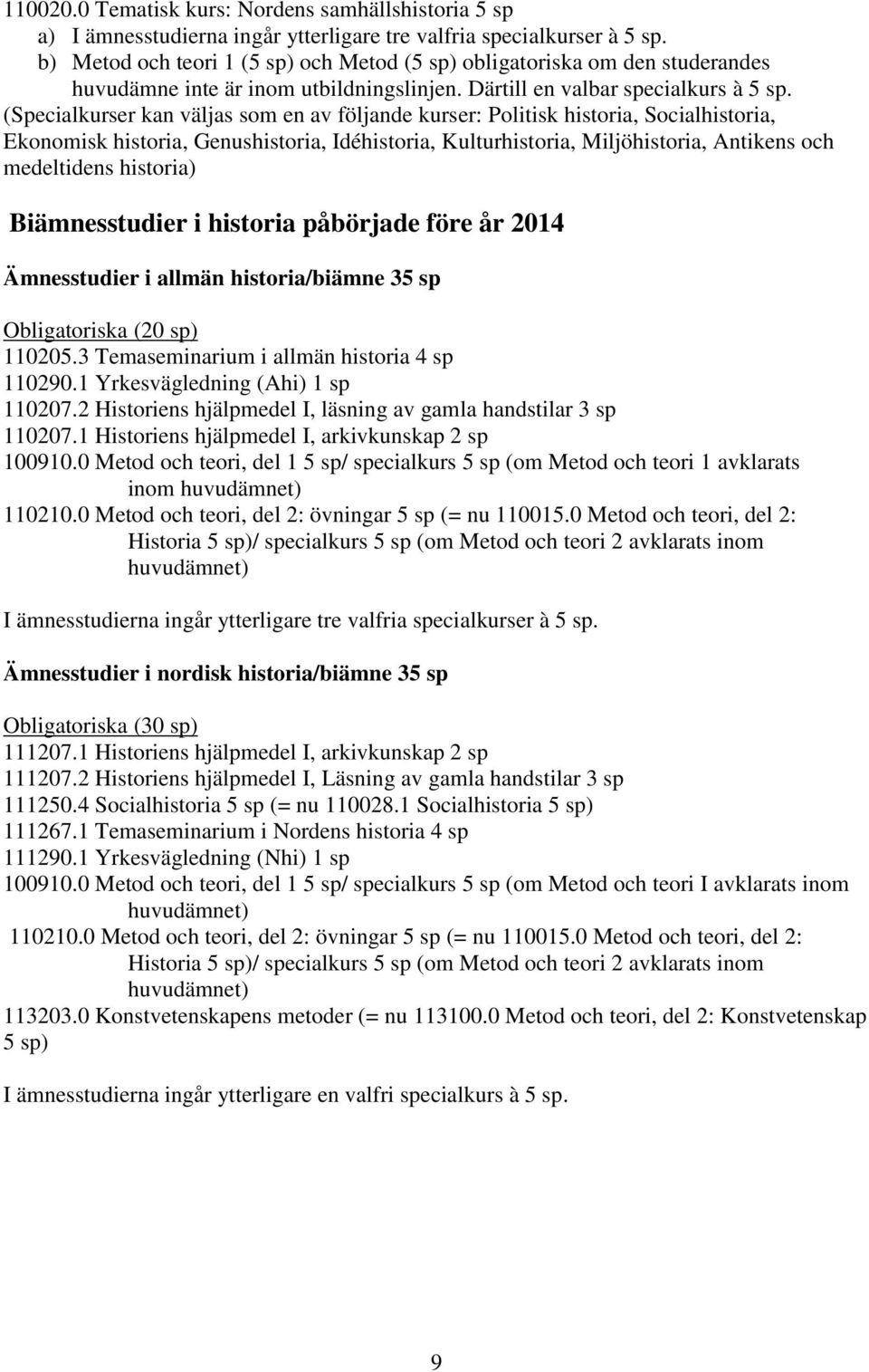 (Specialkurser kan väljas som en av följande kurser: Politisk historia, Socialhistoria, Ekonomisk historia, Genushistoria, Idéhistoria, Kulturhistoria, Miljöhistoria, Antikens och medeltidens