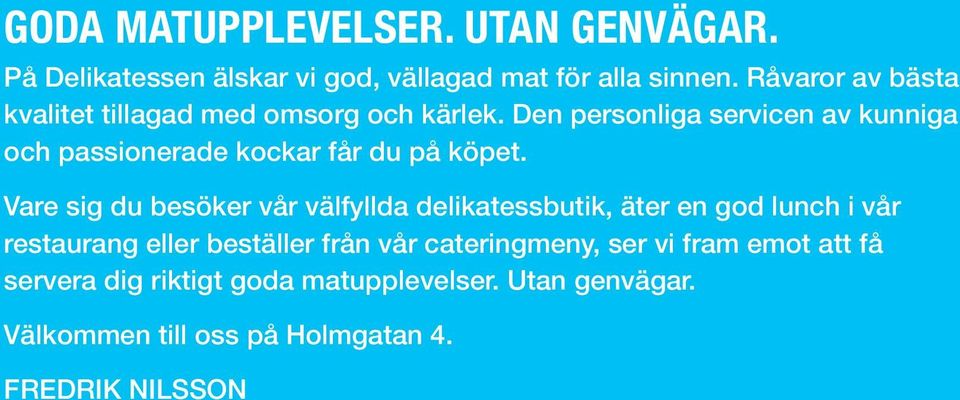 Den personliga servicen av kunniga och passionerade kockar får du på köpet.