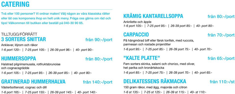 TILLTUGG/FÖRRÄTT 3 SORTERS SNITTAR från 90:-/port Anklever, löjrom och räkor 1-6 port 120:- 7-25 port 105:- 26-39 port 96:- 40- port 90:- HUMMERSOPPA Halstrad pilgrimsmussla, rotfruktsbrunoise och