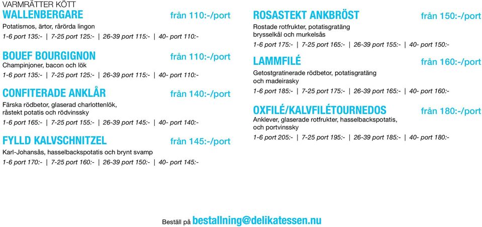 KALVSCHNITZEL Karl-Johansås, hasselbackspotatis och brynt svamp 1-6 port 170:- 7-25 port 160:- 26-39 port 150:- 40- port 145:- från 110:-/port från 110:-/port från 140:-/port från 145:-/port