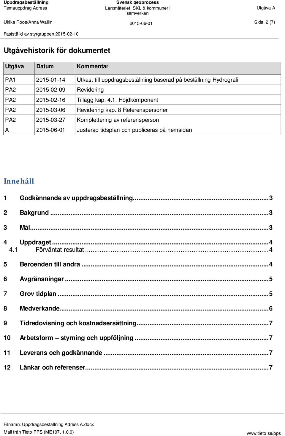 8 Referenspersoner PA2 20-03-27 Komplettering av referensperson A 20-06-01 Justerad tidsplan och publiceras på hemsidan Innehåll 1 Godkännande av uppdragsbeställning... 3 2 Bakgrund.