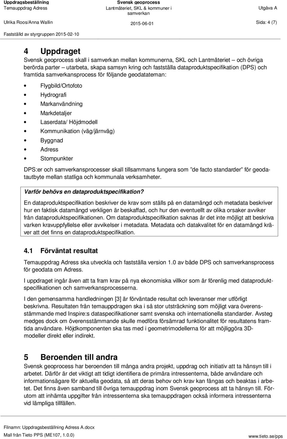 sprocesser skall tillsammans fungera som de facto standarder för geodatautbyte mellan statliga och kommunala verksamheter. Varför behövs en dataproduktspecifikation?