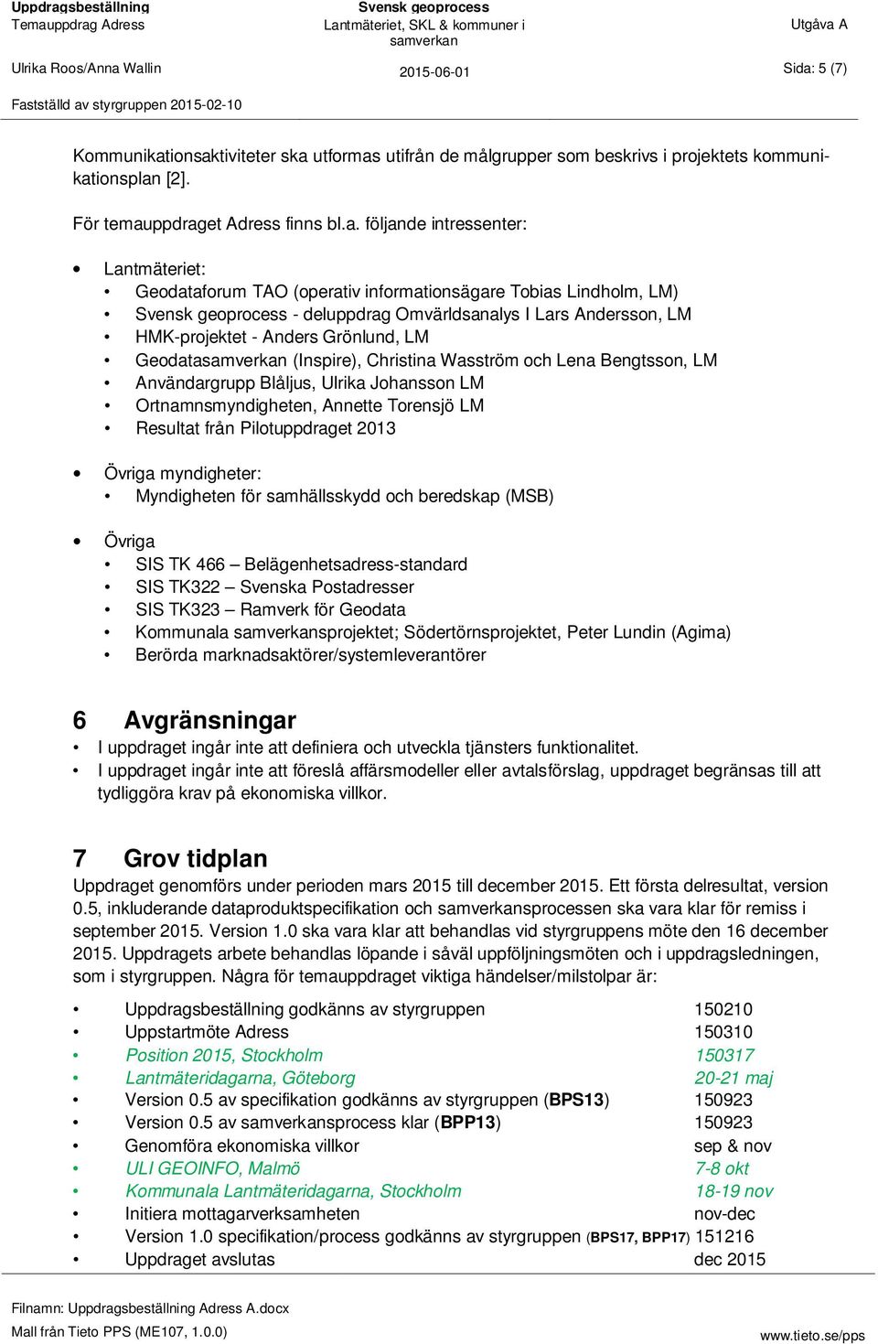 Wallin 20-06-01 Sida: (7) Kommunikationsaktiviteter ska utformas utifrån de målgrupper som beskrivs i projektets kommunikationsplan [2]. För temauppdraget Adress finns bl.a. följande intressenter: