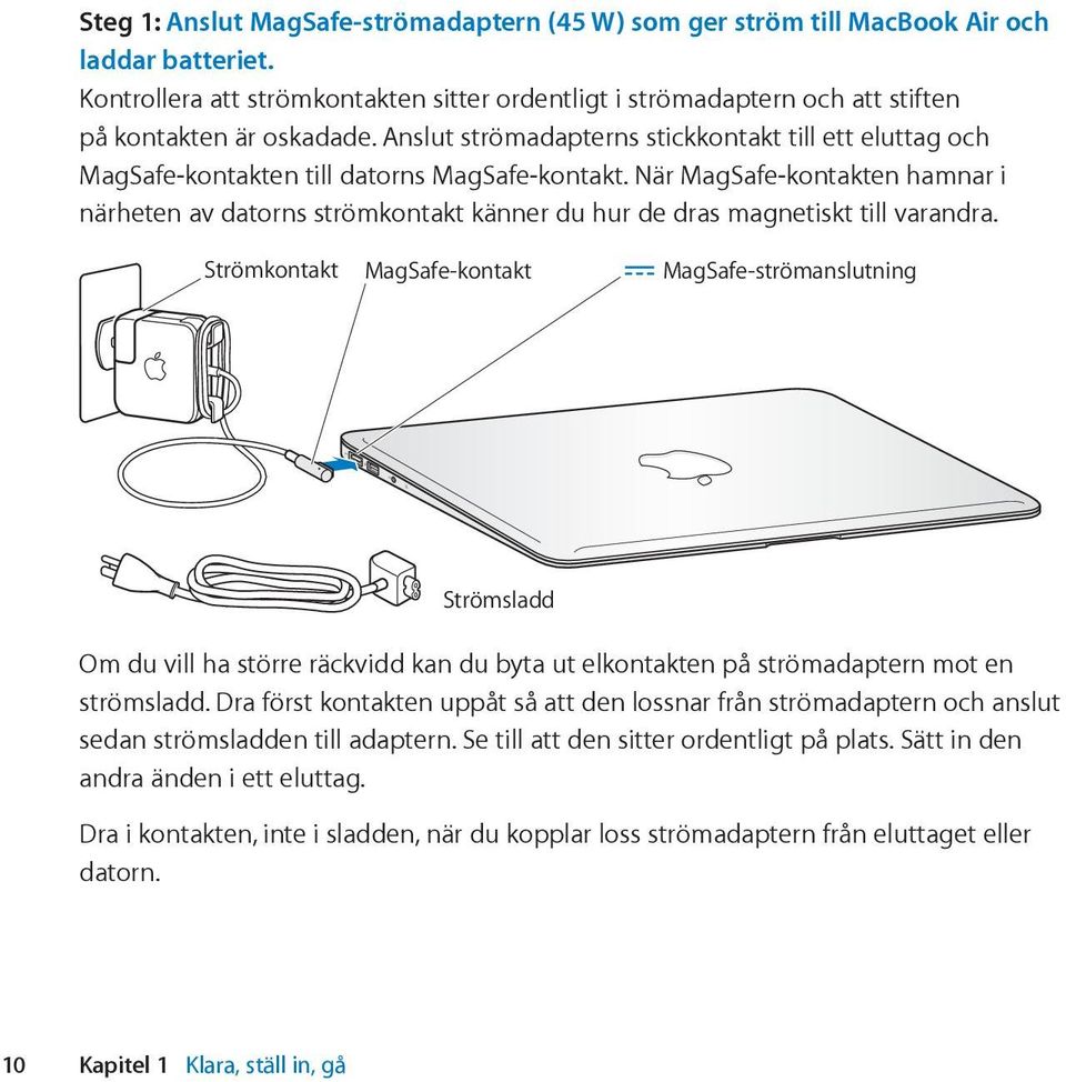 Anslut strömadapterns stickkontakt till ett eluttag och MagSafe-kontakten till datorns MagSafe-kontakt.