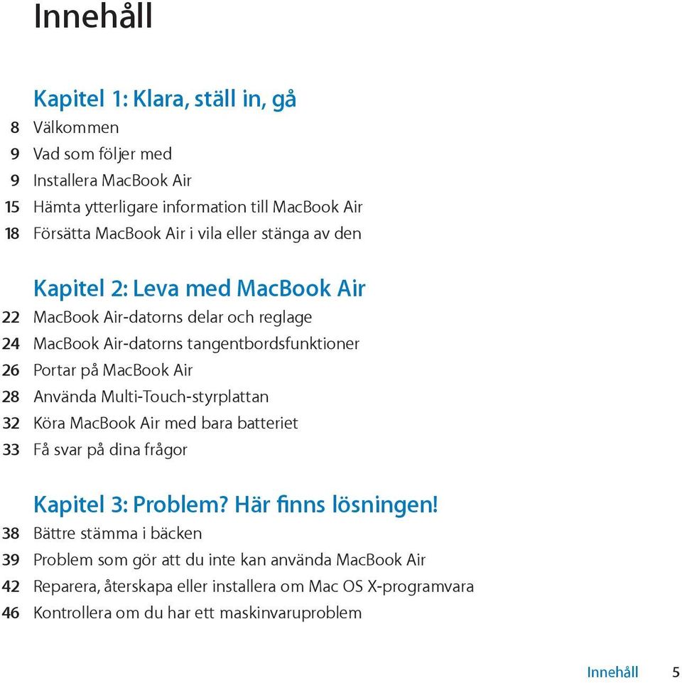 28 Använda Multi-Touch-styrplattan 32 Köra MacBook Air med bara batteriet 33 Få svar på dina frågor Kapitel 3: Problem? Här finns lösningen!