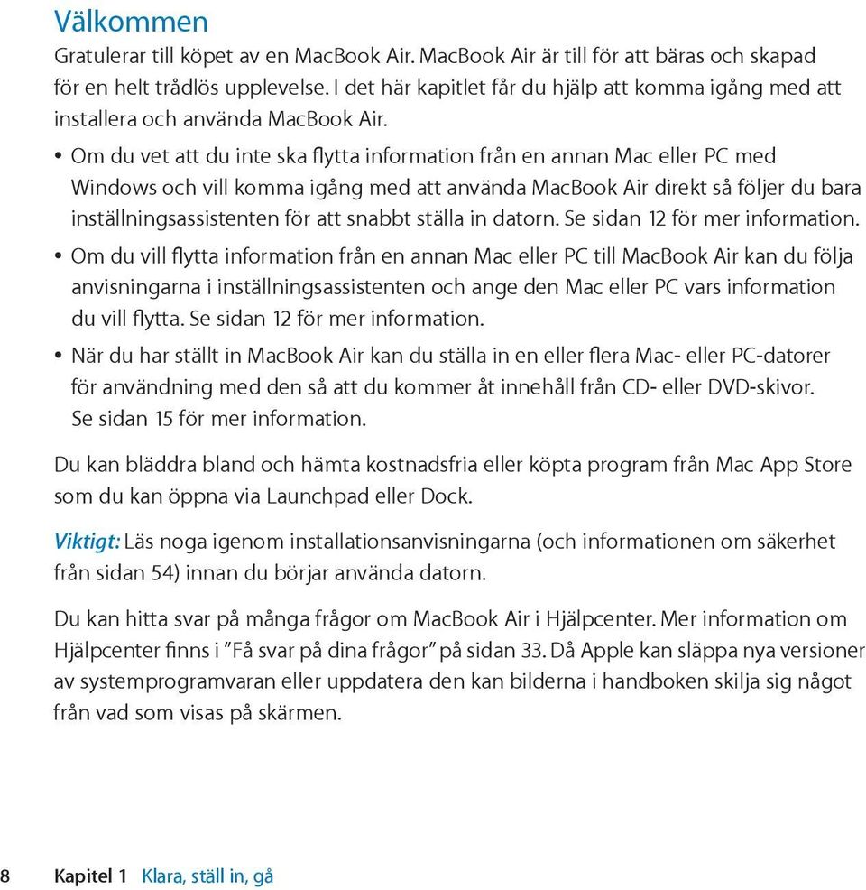 Om du vet att du inte ska flytta information från en annan Mac eller PC med Windows och vill komma igång med att använda MacBook Air direkt så följer du bara inställningsassistenten för att snabbt