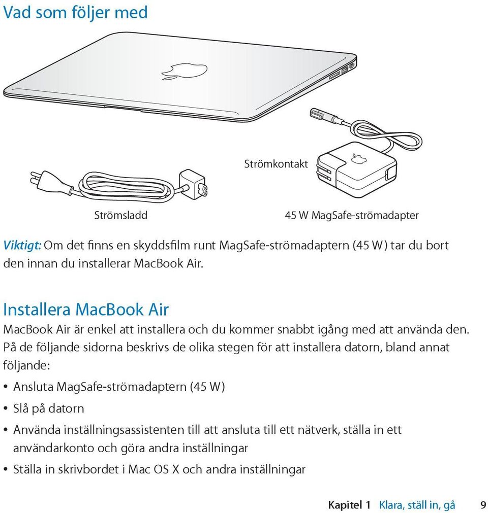 På de följande sidorna beskrivs de olika stegen för att installera datorn, bland annat följande: Ansluta MagSafe-strömadaptern (45 W) Slå på datorn Använda