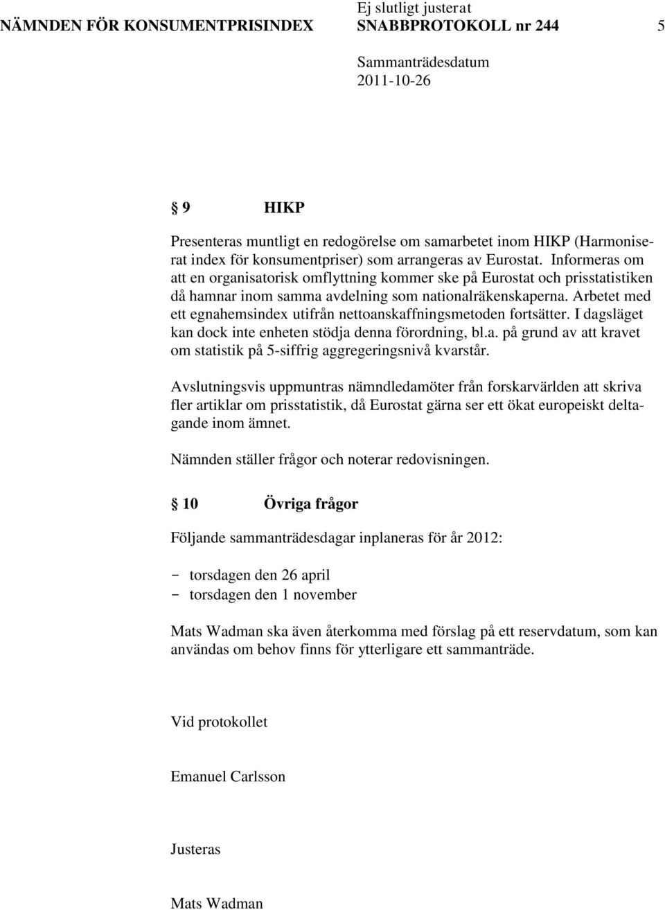 Arbetet med ett egnahemsindex utifrån nettoanskaffningsmetoden fortsätter. I dagsläget kan dock inte enheten stödja denna förordning, bl.a. på grund av att kravet om statistik på 5-siffrig aggregeringsnivå kvarstår.