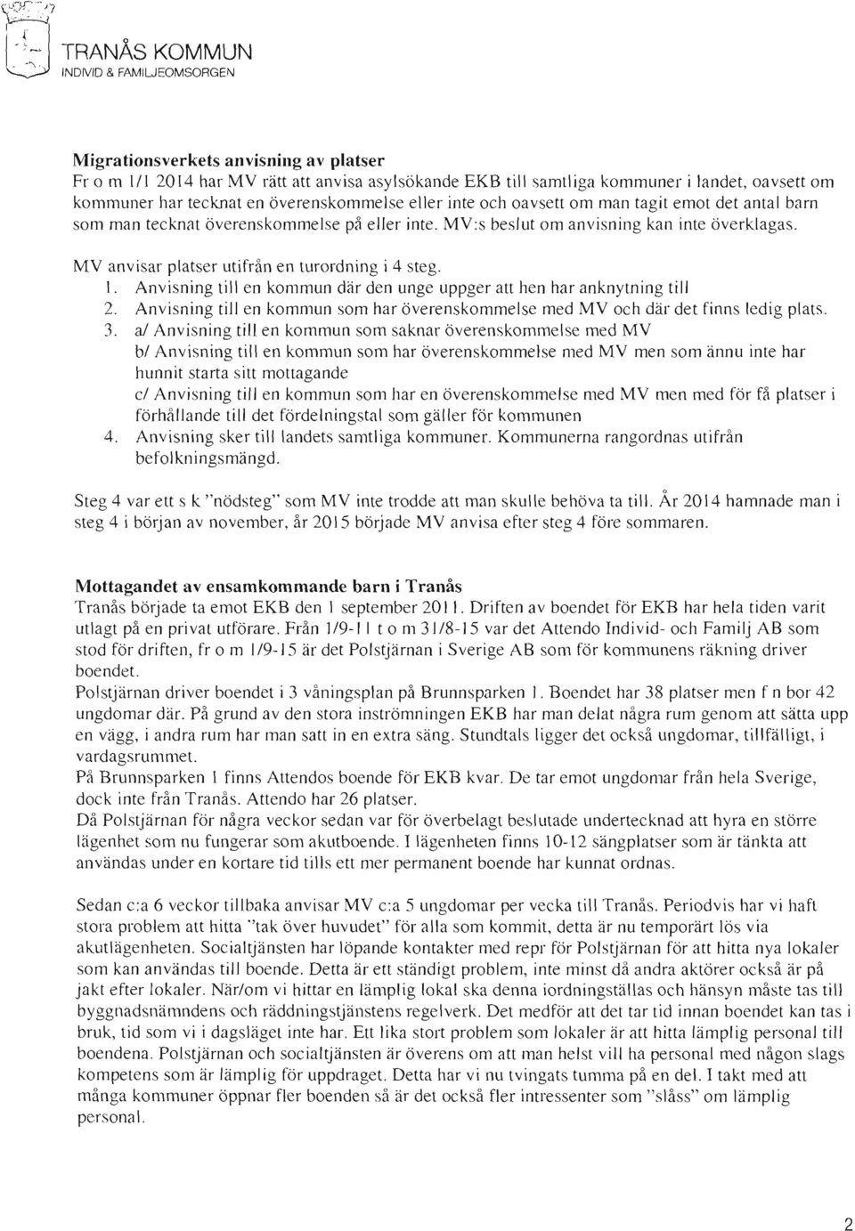 överenskommelse eller inte och oavsett om man tagit emot det antal barn som man tecknat överenskommelse på eller inte. MY:s beslut om anvisning kan inte överklagas.