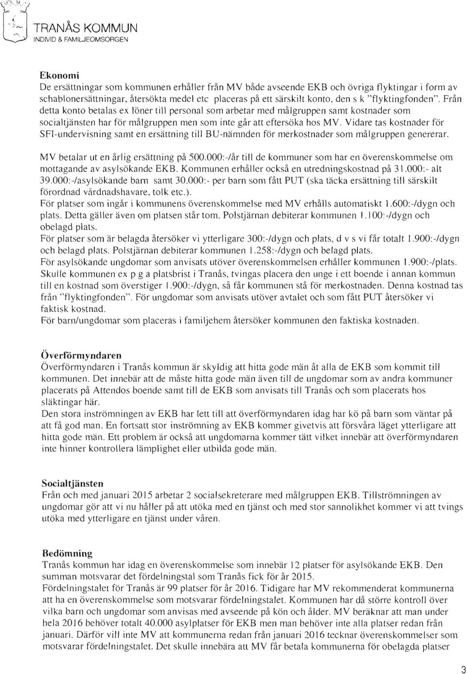 konto, den s k "f1yktingfonden". Från detta konto betalas ex löner till personal som arbetar med målgruppen samt kostnader som socialtjänsten har för målgruppen men som inte går att eftersöka hos MY.