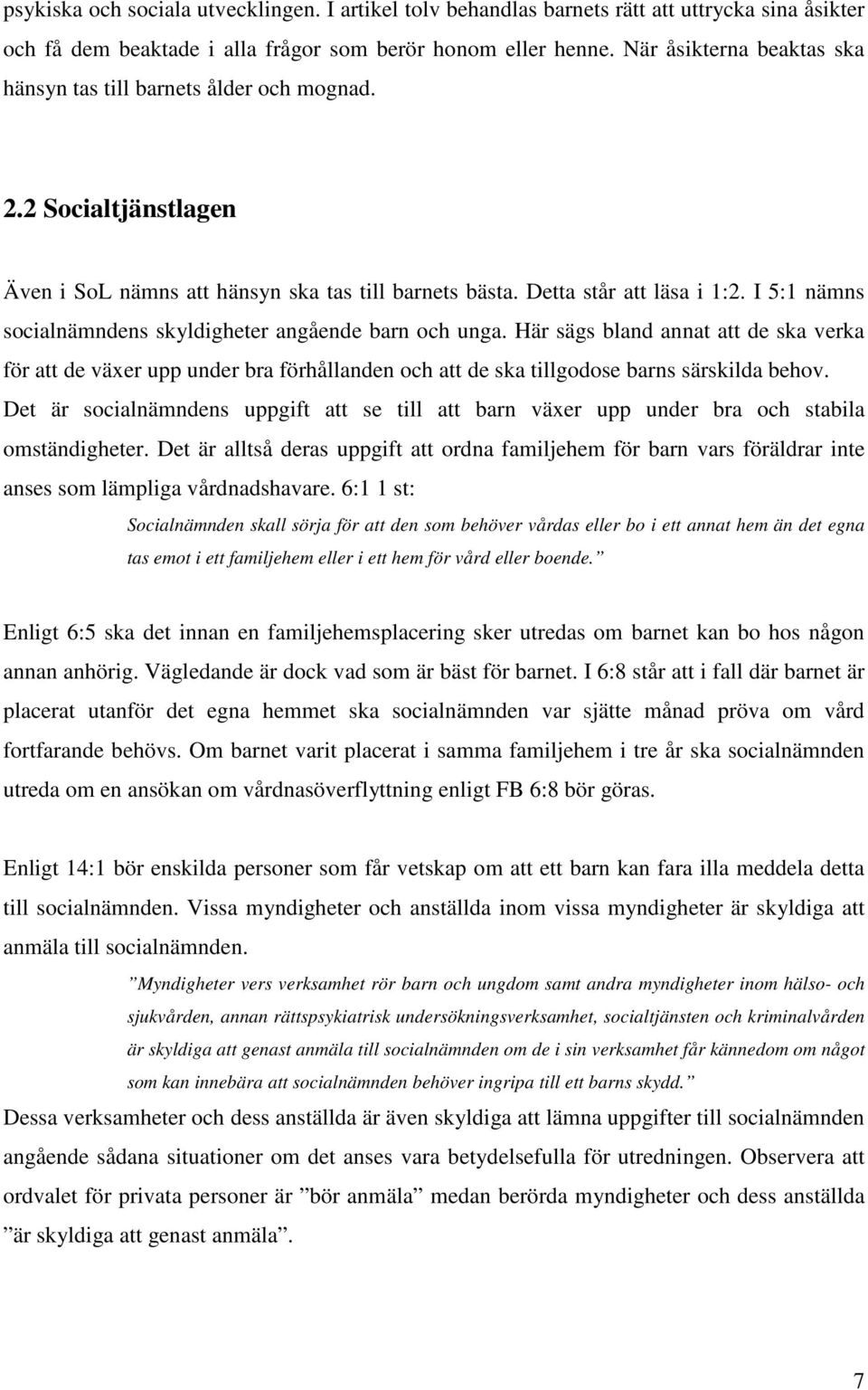 I 5:1 nämns socialnämndens skyldigheter angående barn och unga. Här sägs bland annat att de ska verka för att de växer upp under bra förhållanden och att de ska tillgodose barns särskilda behov.