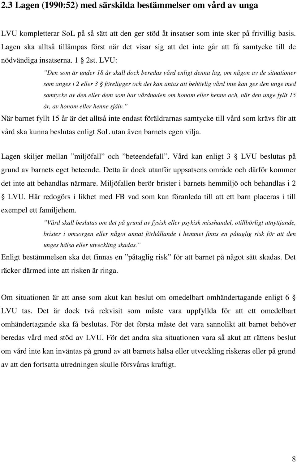 LVU: Den som är under 18 år skall dock beredas vård enligt denna lag, om någon av de situationer som anges i 2 eller 3 föreligger och det kan antas att behövlig vård inte kan ges den unge med