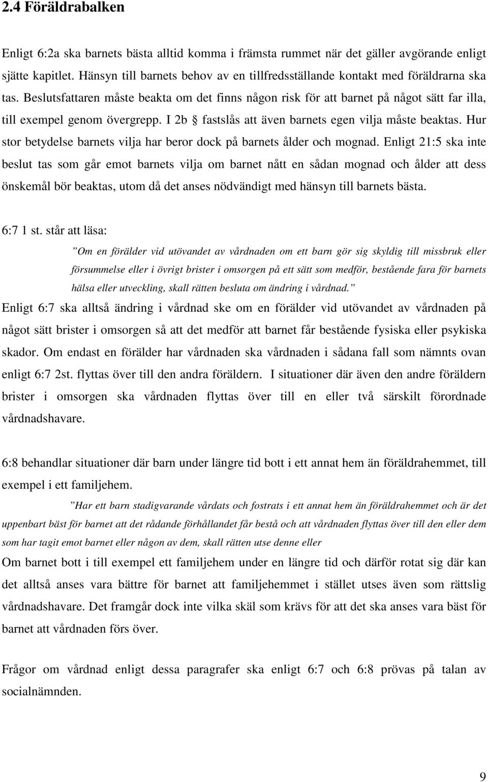 Beslutsfattaren måste beakta om det finns någon risk för att barnet på något sätt far illa, till exempel genom övergrepp. I 2b fastslås att även barnets egen vilja måste beaktas.