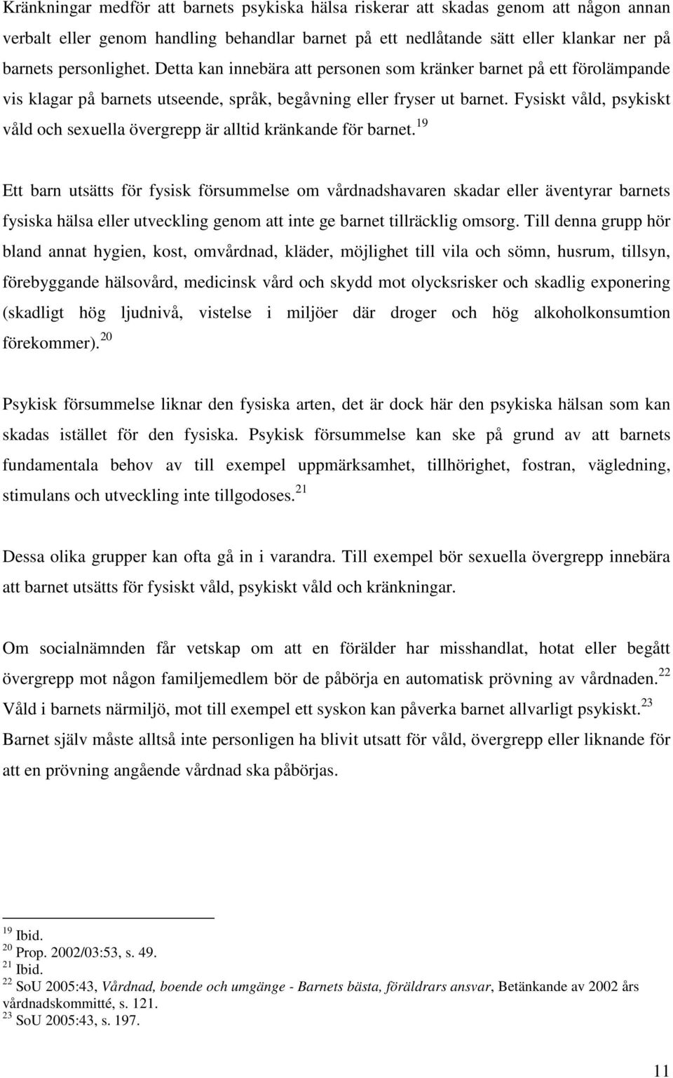 Fysiskt våld, psykiskt våld och sexuella övergrepp är alltid kränkande för barnet.