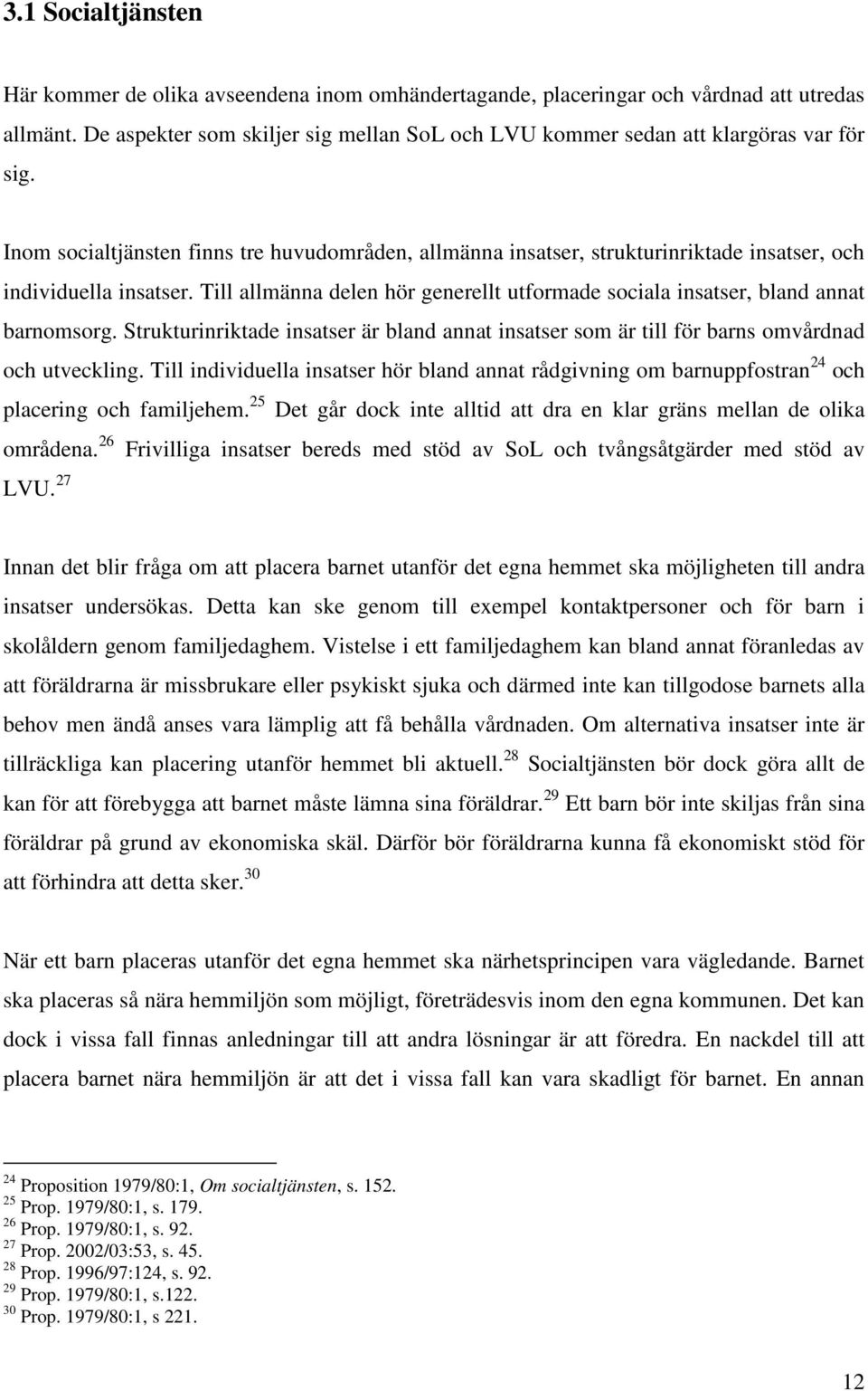 Inom socialtjänsten finns tre huvudområden, allmänna insatser, strukturinriktade insatser, och individuella insatser.