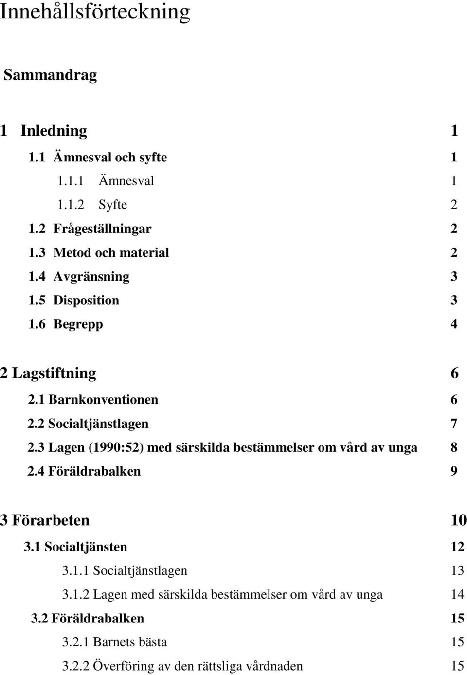 3 Lagen (1990:52) med särskilda bestämmelser om vård av unga 8 2.4 Föräldrabalken 9 3 Förarbeten 10 3.1 Socialtjänsten 12 3.1.1 Socialtjänstlagen 13 3.