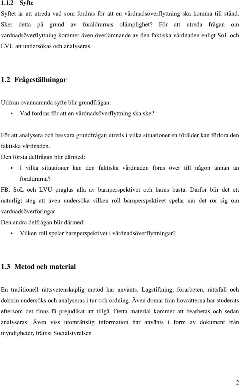 2 Frågeställningar Utifrån ovannämnda syfte blir grundfrågan: Vad fordras för att en vårdnadsöverflyttning ska ske?