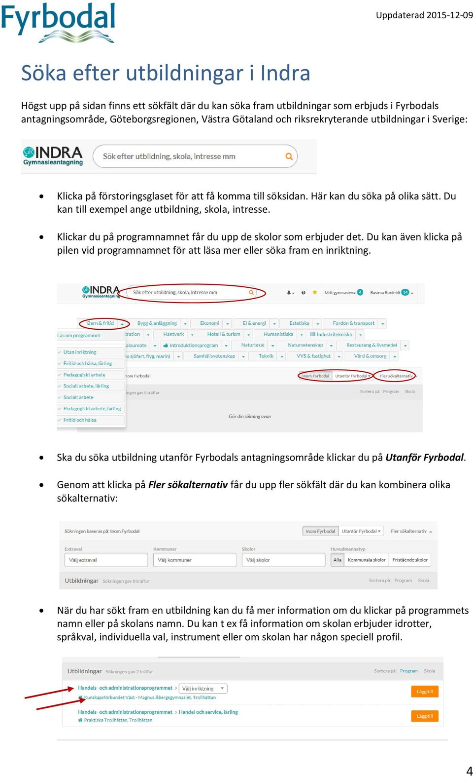 Klickar du på programnamnet får du upp de skolor som erbjuder det. Du kan även klicka på pilen vid programnamnet för att läsa mer eller söka fram en inriktning.