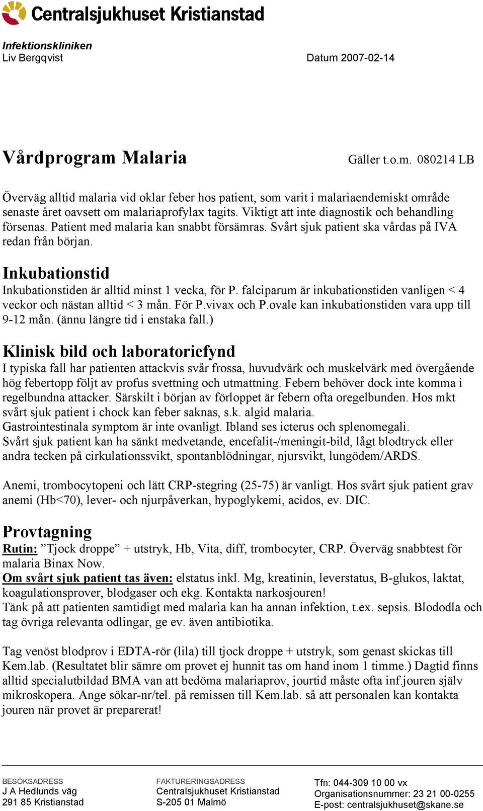 Inkubationstid Inkubationstiden är alltid minst 1 vecka, för P. falciparum är inkubationstiden vanligen < 4 veckor och nästan alltid < 3 mån. För P.vivax och P.