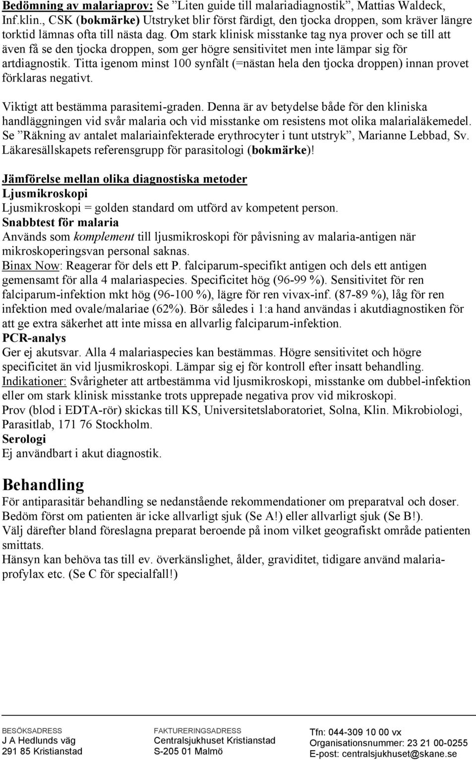 Om stark klinisk misstanke tag nya prover och se till att även få se den tjocka droppen, som ger högre sensitivitet men inte lämpar sig för artdiagnostik.