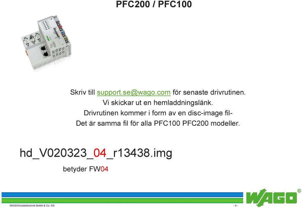 Drivrutinen kommer i form av en disc-image fil- Det är samma fil för