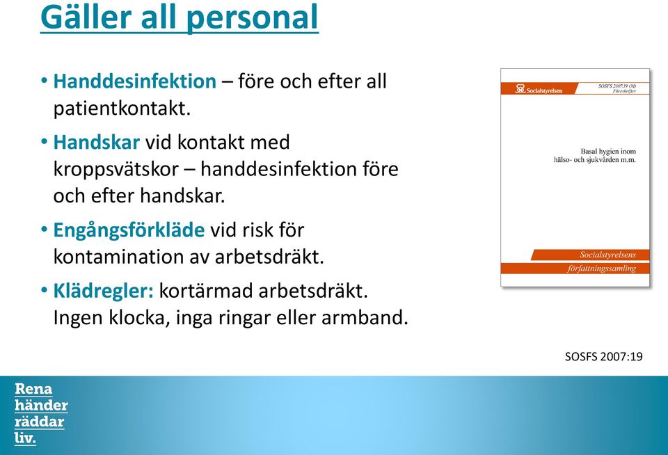 handskar. Engångsförkläde vid risk för kontamination av arbetsdräkt.