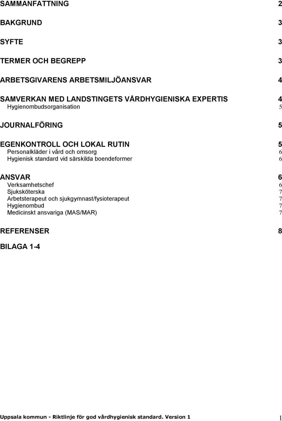 standard vid särskilda boendeformer 6 ANSVAR 6 Verksamhetschef 6 Sjuksköterska 7 Arbetsterapeut och sjukgymnast/fysioterapeut 7