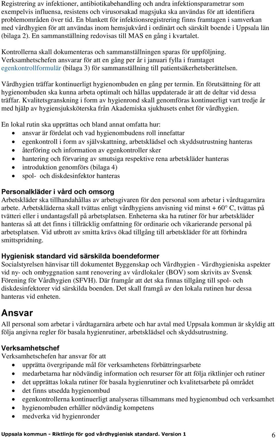 En sammanställning redovisas till MAS en gång i kvartalet. Kontrollerna skall dokumenteras och sammanställningen sparas för uppföljning.