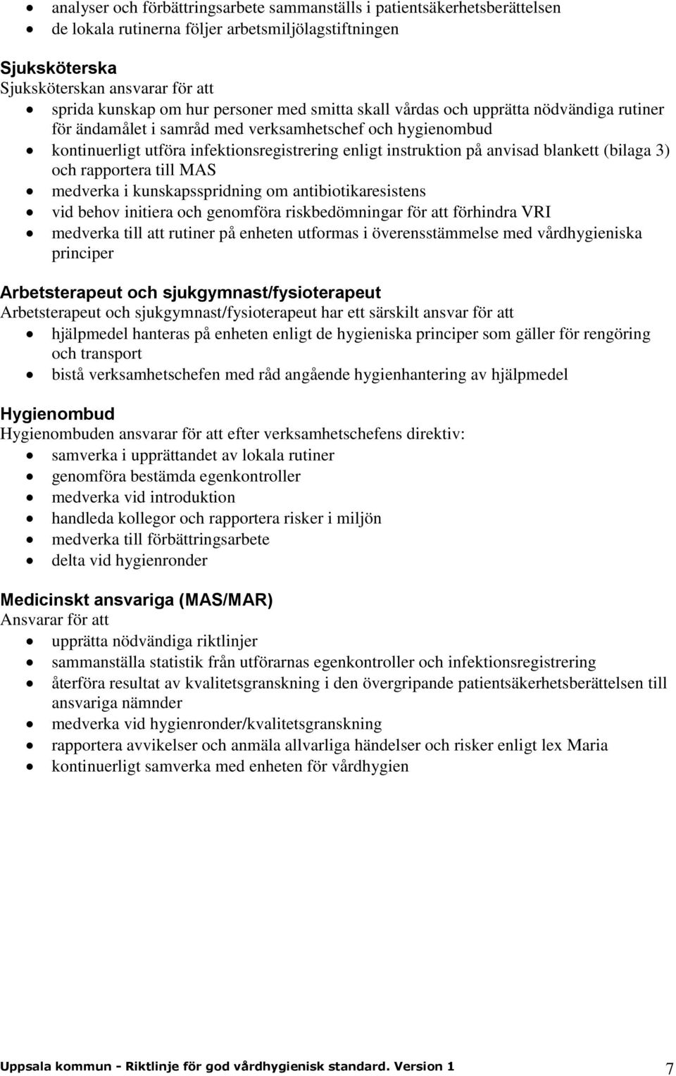 blankett (bilaga 3) och rapportera till MAS medverka i kunskapsspridning om antibiotikaresistens vid behov initiera och genomföra riskbedömningar för att förhindra VRI medverka till att rutiner på