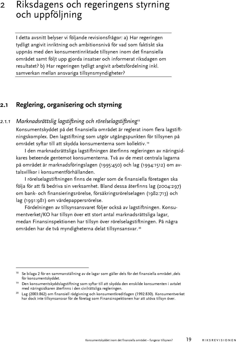 samverkan mellan ansvariga tillsynsmyndigheter? 2.1 Reglering, organisering och styrning 2.1.1 Marknadsrättslig lagstiftning och rörelselagstiftning 18 Konsumentskyddet på det finansiella området är reglerat inom flera lagstiftningskomplex.