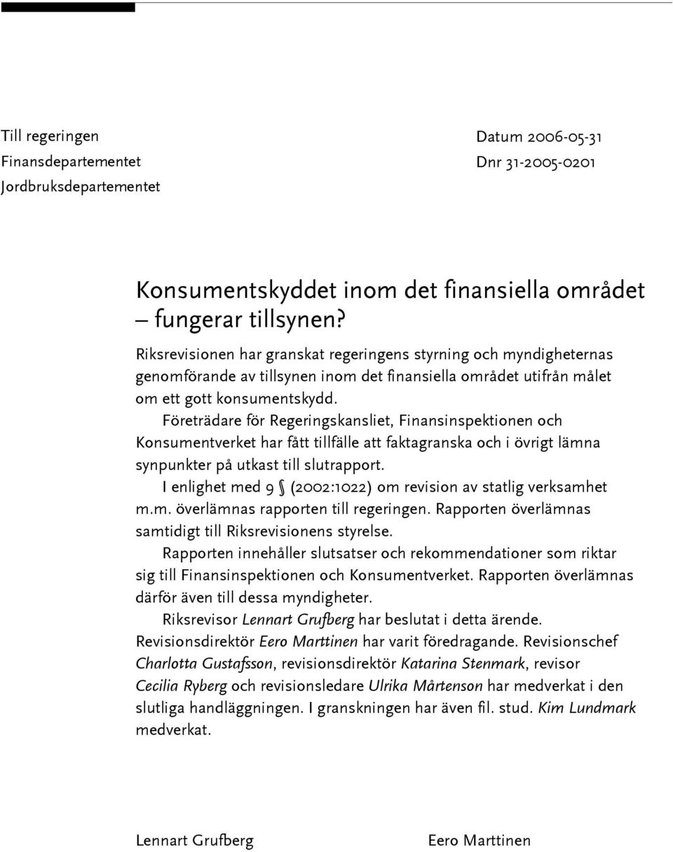 Företrädare för Regeringskansliet, Finansinspektionen och Konsumentverket har fått tillfälle att faktagranska och i övrigt lämna synpunkter på utkast till slutrapport.