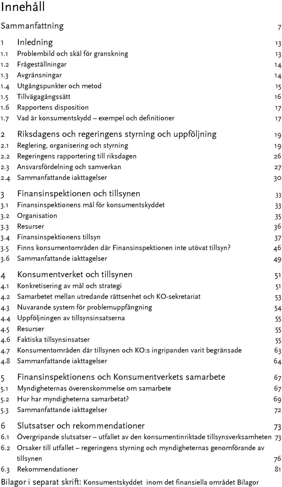 2 Regeringens rapportering till riksdagen 26 2.3 Ansvarsfördelning och samverkan 27 2.4 Sammanfattande iakttagelser 30 3 Finansinspektionen och tillsynen 33 3.