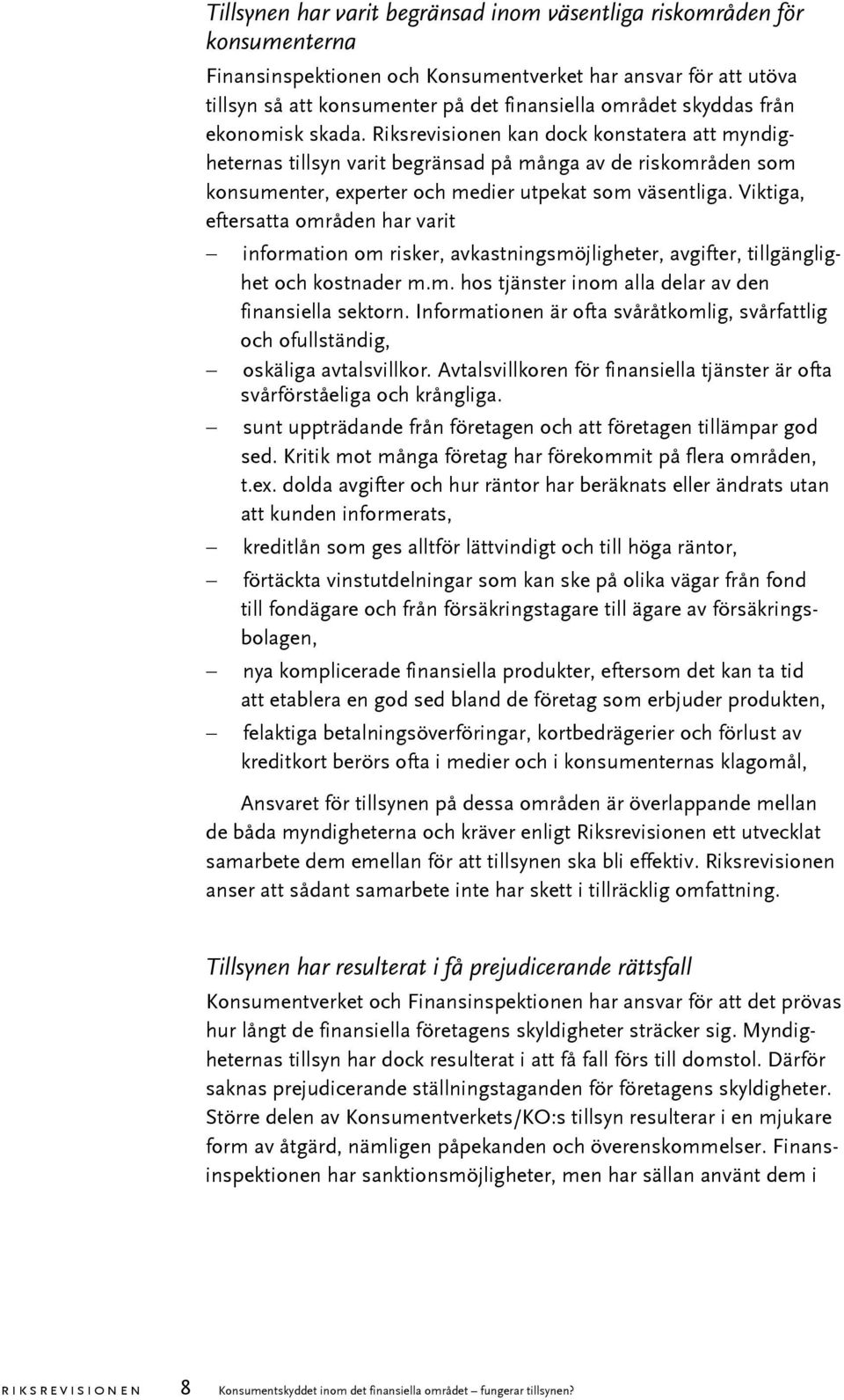 Viktiga, eftersatta områden har varit information om risker, avkastningsmöjligheter, avgifter, tillgänglighet och kostnader m.m. hos tjänster inom alla delar av den finansiella sektorn.