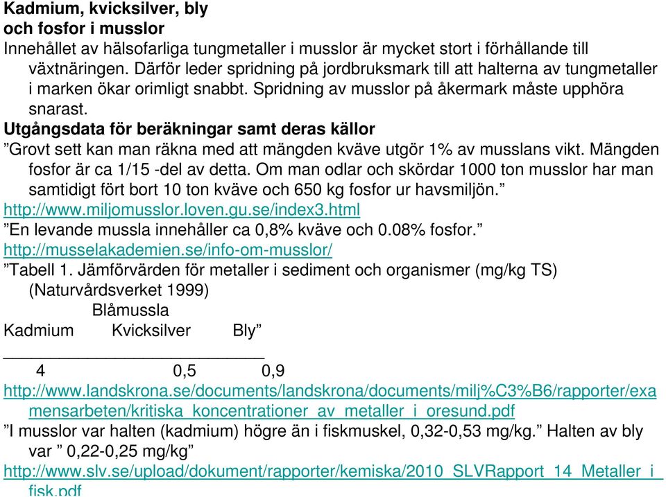 Utgångsdata för beräkningar samt deras källor Grovt sett kan man räkna med att mängden kväve utgör 1% av musslans vikt. Mängden fosfor är ca 1/15 -del av detta.