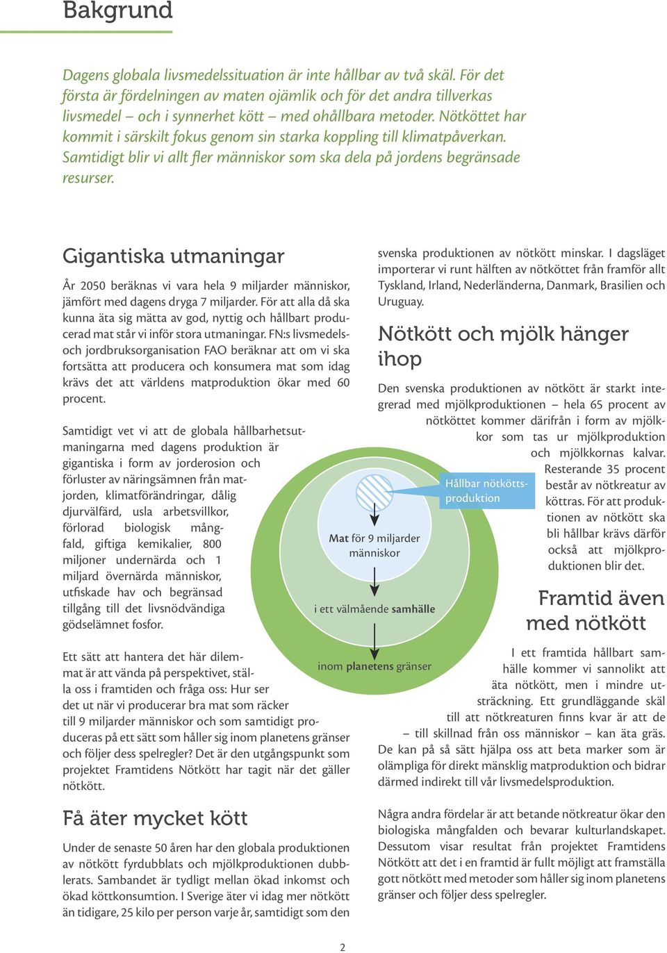 Nötköttet har kommit i särskilt fokus genom sin starka koppling till klimatpåverkan. Samtidigt blir vi allt fler människor som ska dela på jordens begränsade resurser.