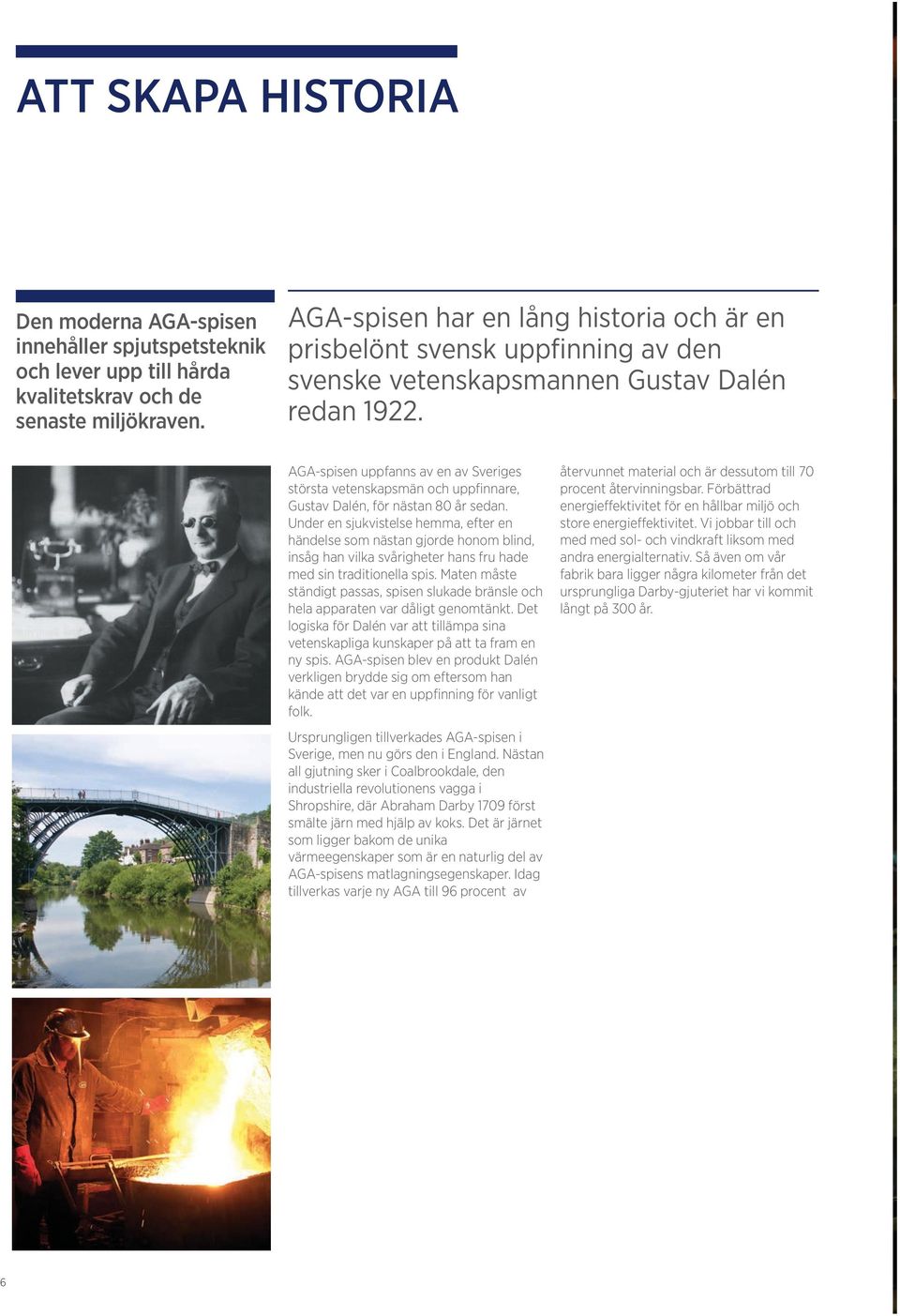 AGA-spisen uppfanns av en av Sveriges största vetenskapsmän och uppfinnare, Gustav Dalén, för nästan 80 år sedan.