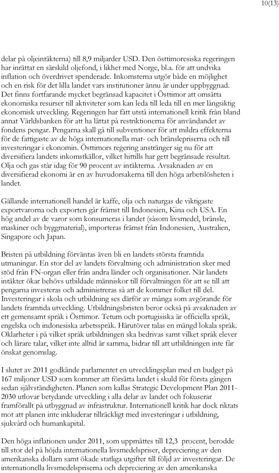 Det finns fortfarande mycket begränsad kapacitet i Östtimor att omsätta ekonomiska resurser till aktiviteter som kan leda till leda till en mer långsiktig ekonomisk utveckling.