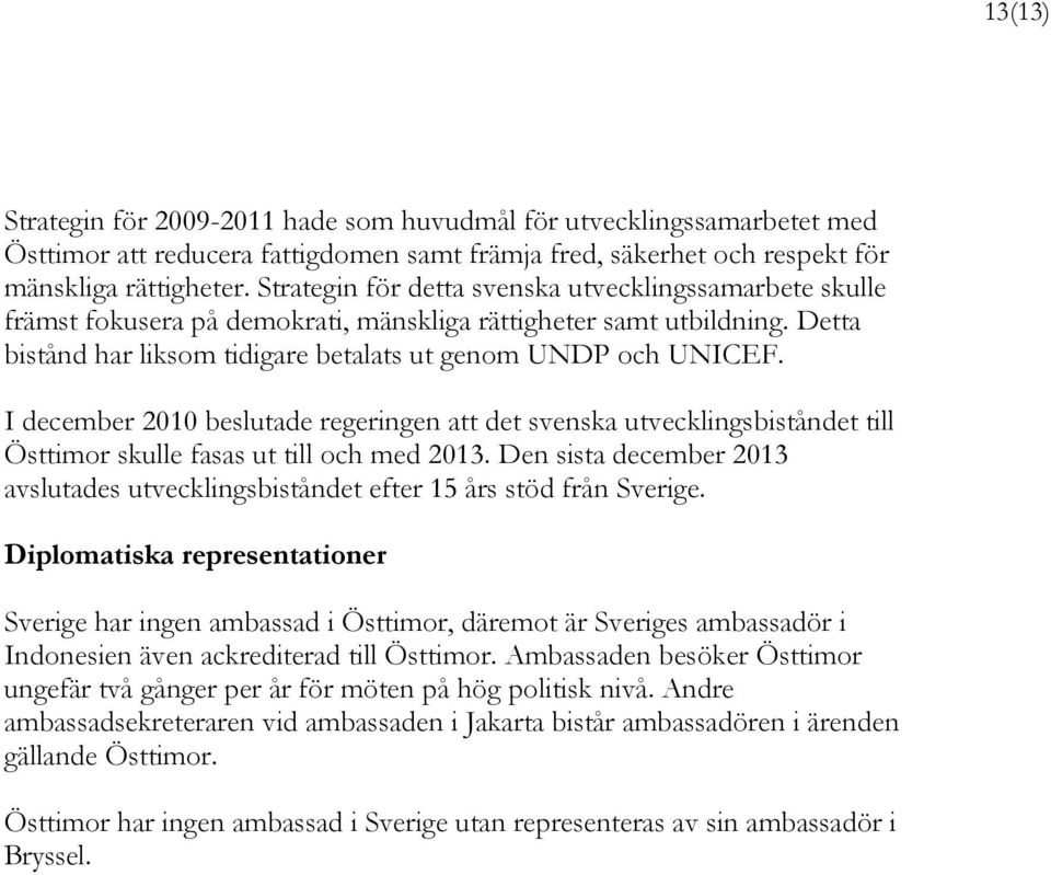 I december 2010 beslutade regeringen att det svenska utvecklingsbiståndet till Östtimor skulle fasas ut till och med 2013.